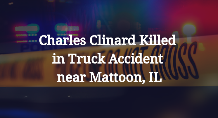 Charles Clinard Killed in Truck Accident near Mattoon, IL