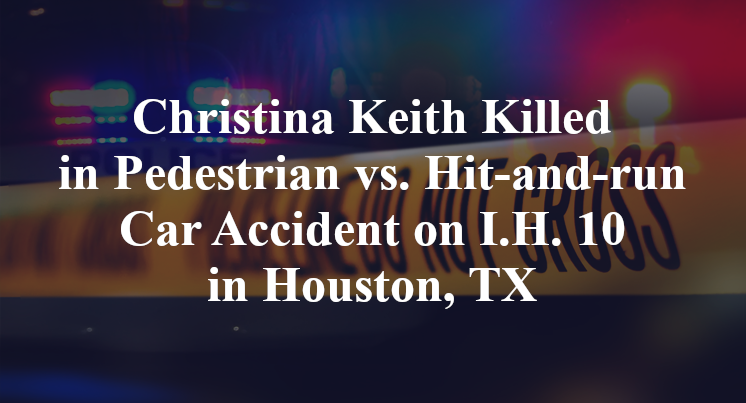 Christina Keith Killed in Pedestrian vs. Hit-and-run Car Accident on I.H. 10 in Houston, TX