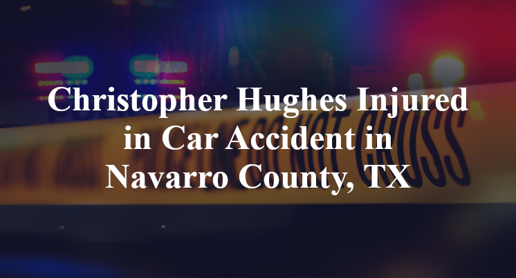 Christopher Hughes Car Accident in Navarro County, TX