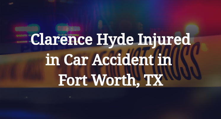 Clarence Hyde Car Accident in Fort Worth, TX