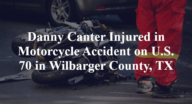 Danny Canter Injured in Motorcycle Accident on U.S. 70 in Wilbarger County, TX