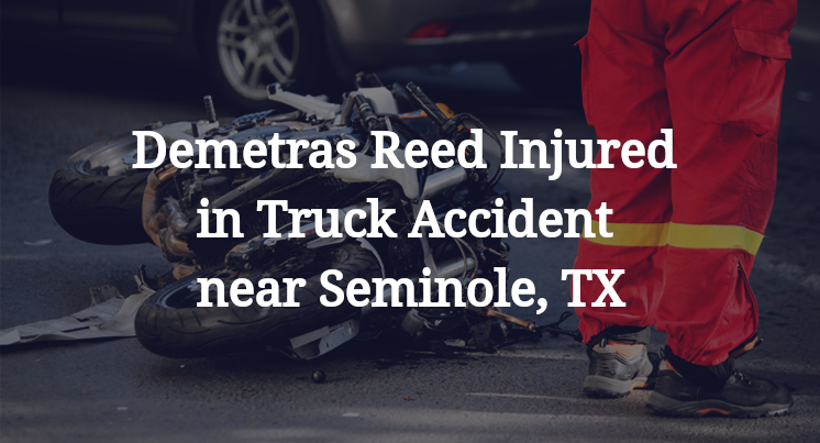 Demetras Reed Injured in Truck Accident near Seminole, TX