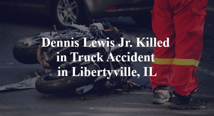 Dennis Lewis Jr. Killed in Truck Accident in Libertyville, IL