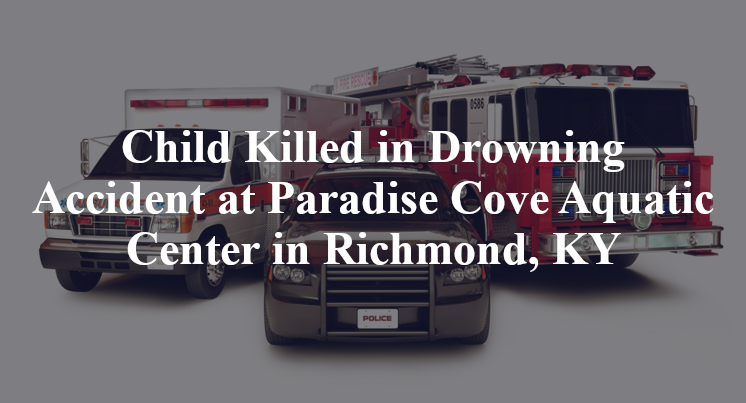 Drowning Accident at Paradise Cove Aquatic Center in Richmond, KY