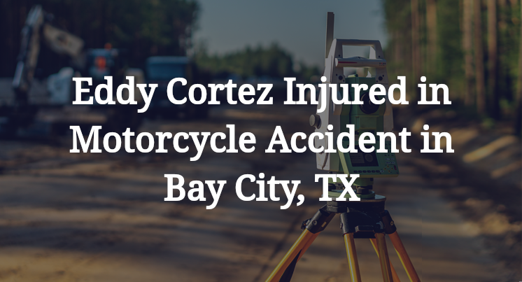 Eddy Cortez Motorcycle Accident in Bay City, TX
