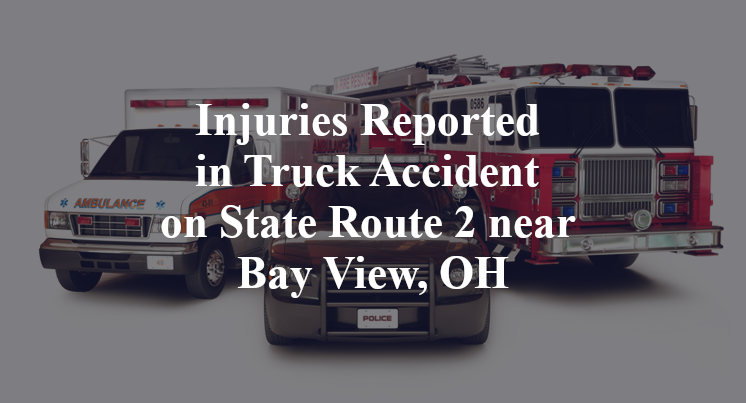 Injuries Reported in Truck Accident on State Route 2 near Bay View, OH
