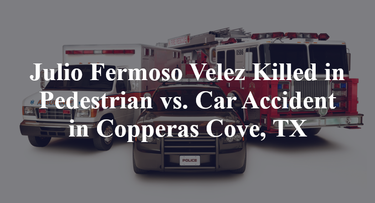 Julio Fermoso Velez Killed in Pedestrian vs. Car Accident in Copperas Cove, TX