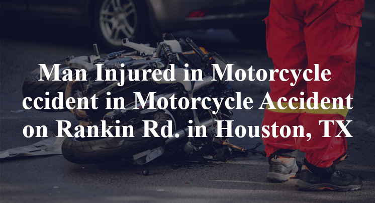 Man Injured in Motorcycle Accident in Motorcycle Accident on Rankin Rd. in Houston, TX