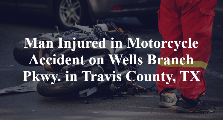Man Injured in Motorcycle Accident on Wells Branch Pkwy. in Travis County, TX