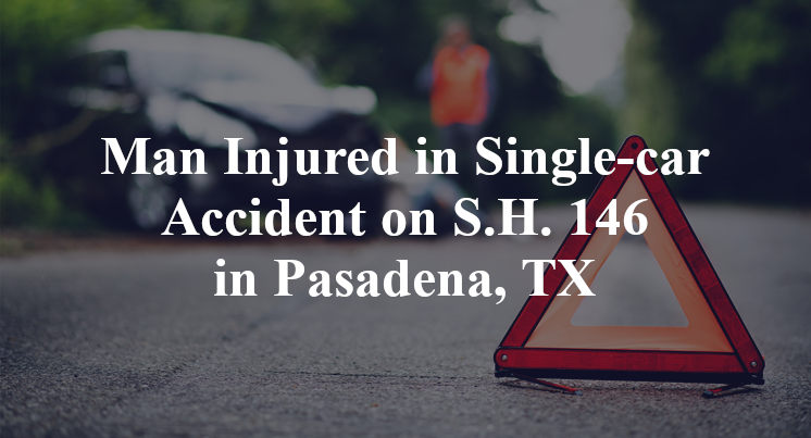 Man Injured in Single-car Accident on S.H. 146 in Pasadena, TX
