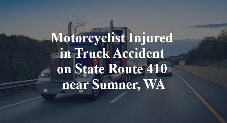 Motorcyclist Injured in Truck Accident on State Route 410 near Sumner, WA