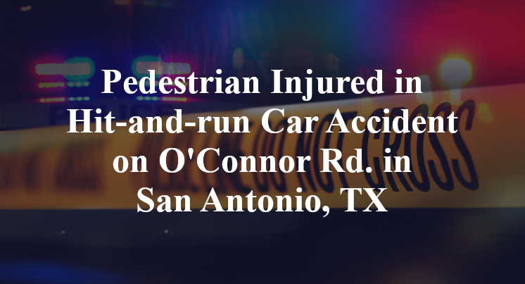 Pedestrian Injured in Hit-and-run Car Accident on O'Connor Rd. in San Antonio, TX