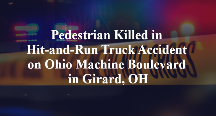 Pedestrian Killed in Hit-and-Run Truck Accident on Ohio Machine Boulevard in Girard, OH