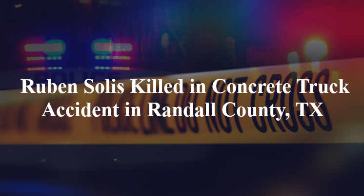 ruben solis concrete truck accident randall county tx