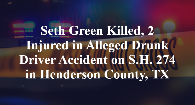 Seth Green Killed, 2 Injured in Alleged Drunk Driver Accident on S.H. 274 in Henderson County, TX