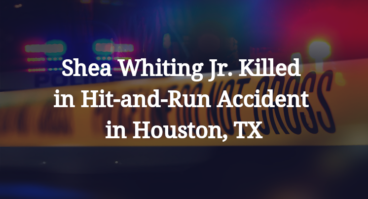 Shea Whiting Jr. Killed in Hit-and-Run Accident in Houston, TX