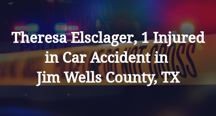 Theresa Elsclager Car Accident in Jim Wells County, TX