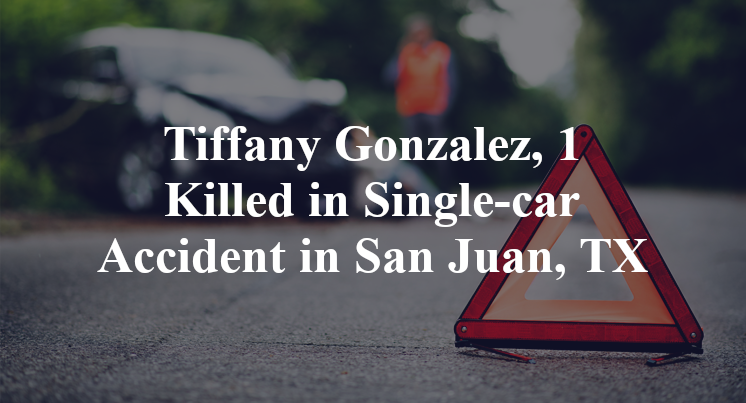 Tiffany Gonzalez, 1 Killed in Single-car Accident in San Juan, TX