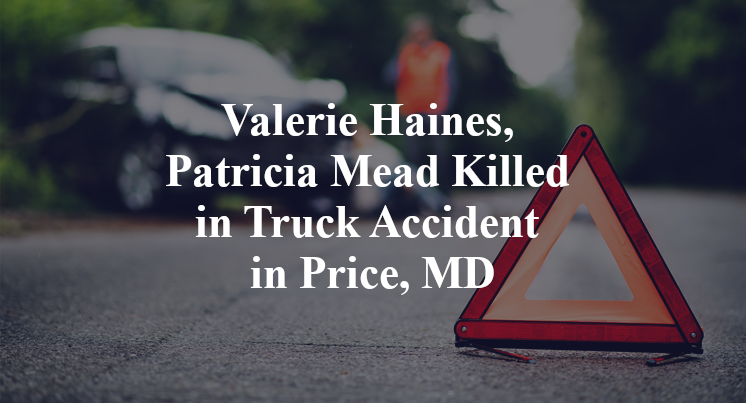 Valerie Haines, Patricia Mead Killed in Truck Accident in Price, MD