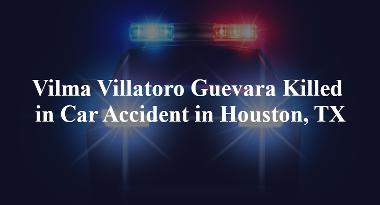 Vilma Villatoro Guevara Killed in Car Accident in Houston, TX