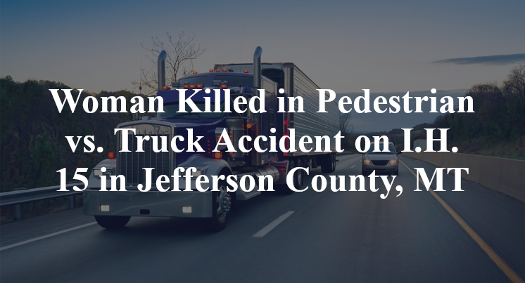 Woman Killed in Pedestrian vs. Truck Accident on I.H. 15 in Jefferson County, MT