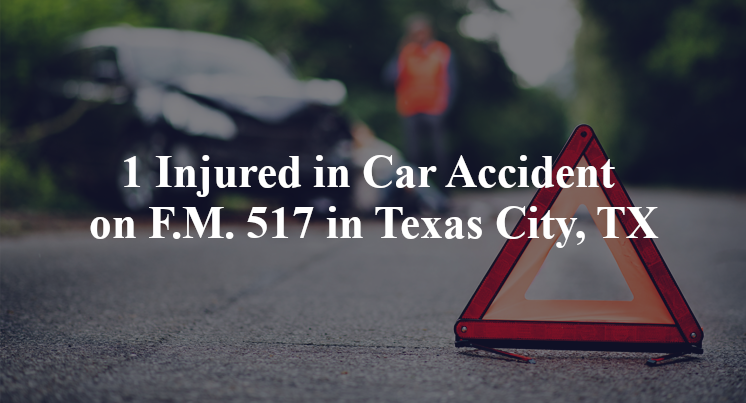 1 Injured in Car Accident on F.M. 517 in Texas City, TX