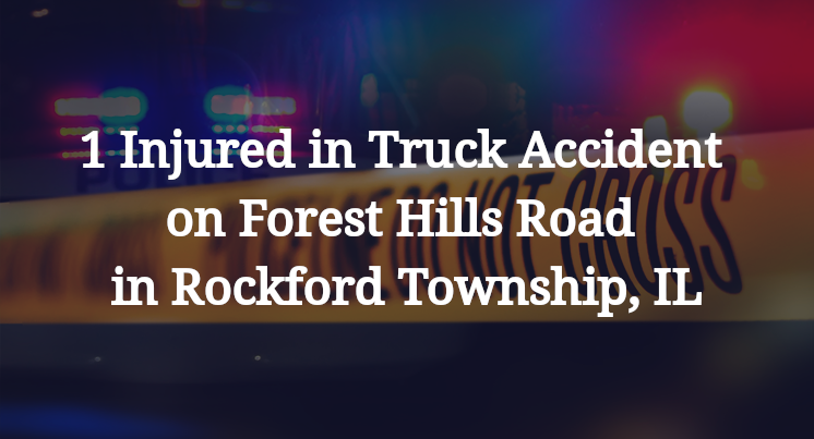 1 Injured in Truck Accident on Forest Hills Road in Rockford Township, IL