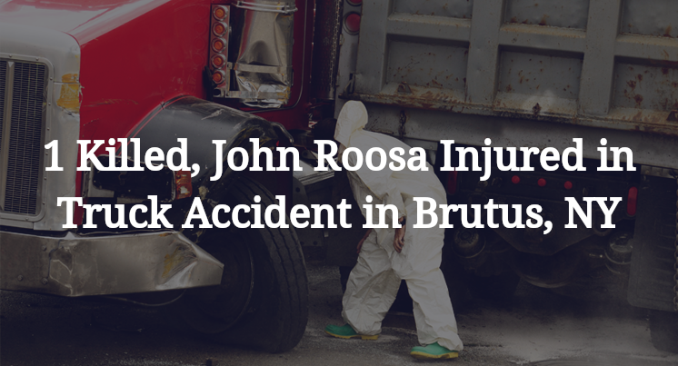 1 Killed, John Roosa Injured in Truck Accident in Brutus, NY