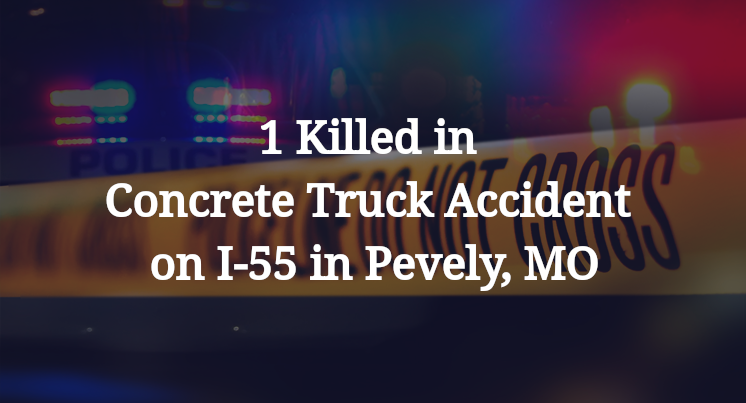1 Killed in Concrete Truck Accident on I-55 in Pevely, MO