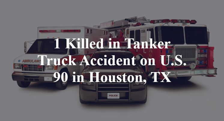 1 Killed in Tanker Truck Accident on U.S. 90 in Houston, TX