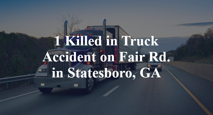 1 Killed in Truck Accident on Fair Rd. in Statesboro, GA