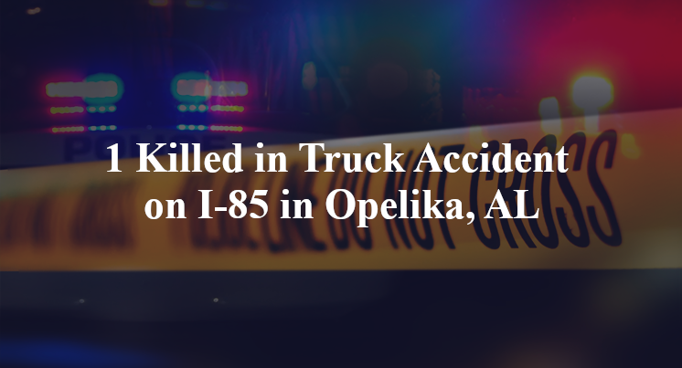 1 Killed in Truck Accident on I-85 in Opelika, AL
