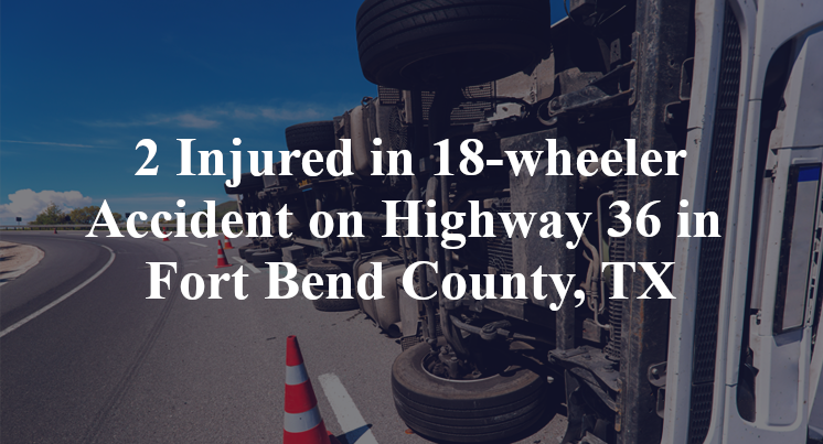 18-wheeler Accident on Highway 36 in Fort Bend County, TX