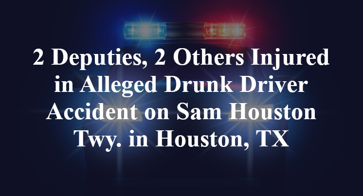 2 Deputies, 2 Others Injured in Alleged Drunk Driver Accident on Sam Houston Twy. in Houston, TX