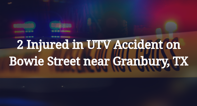 2 Injured in UTV Accident on Bowie Street near Granbury, TX