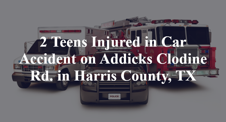 2 Teens Injured in Car Accident on Addicks Clodine Rd. in Harris County, TX