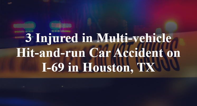 3 Injured in Multi-vehicle Hit-and-run Car Accident on I-69 in Houston, TX