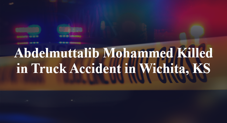 Abdelmuttalib Mohammed Killed in Truck Accident in Wichita, KS