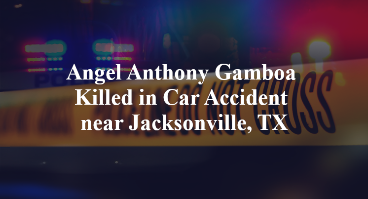 Angel Anthony Gamboa Killed in Car Accident near Jacksonville, TX
