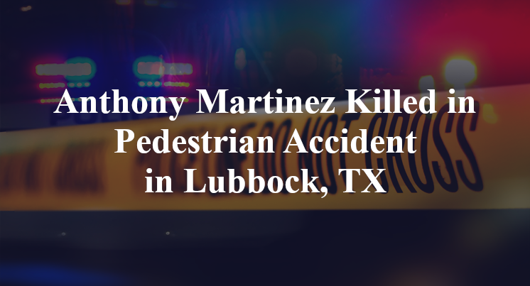 Anthony Martinez Pedestrian Accident in Lubbock, TX