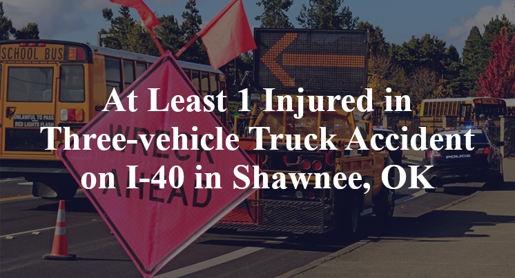 At Least 1 Injured in Three-vehicle Truck Accident on I-40 in Shawnee, OK