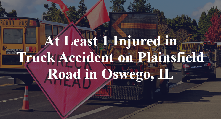 At Least 1 Injured in Truck Accident on Plainsfield Road in Oswego, IL