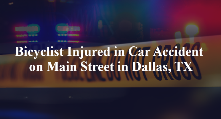 Bicyclist Injured in Car Accident on Main Street in Dallas, TX