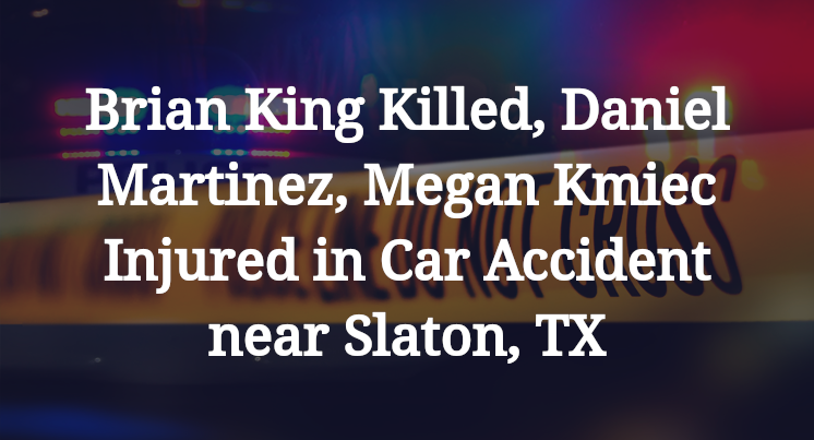 Brian King, Daniel Martinez, Megan Kmiec Car Accident near Slaton, TX