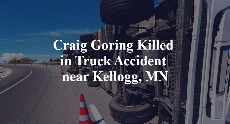 Craig Goring Killed in Truck Accident near Kellogg, MN