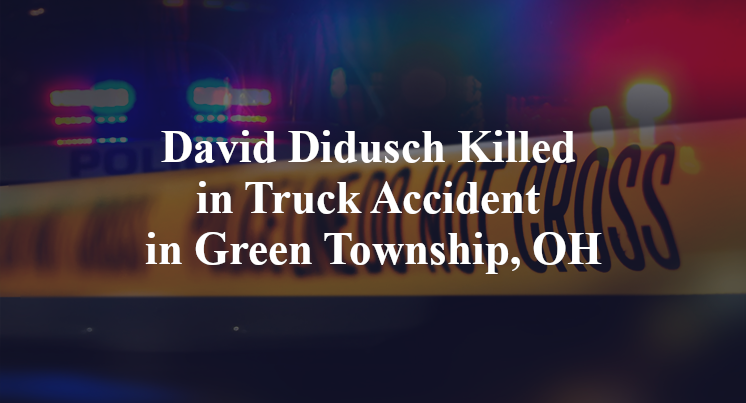 David Didusch Killed in Truck Accident in Green Township, OH