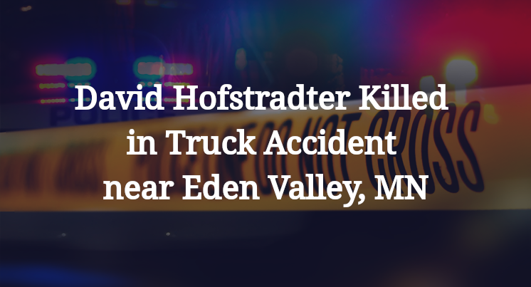 David Hofstradter Killed in Truck Accident near Eden Valley, MN