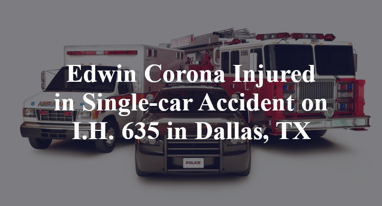 Edwin Corona Injured in Single-car Accident on I.H. 635 in Dallas, TX