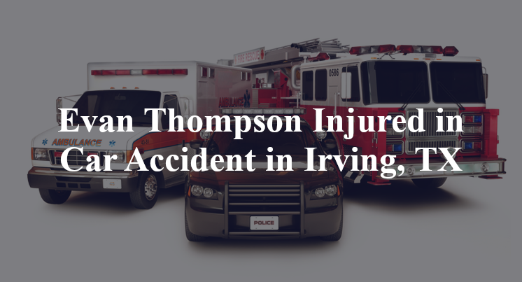 Evan Thompson Injured in Car Accident in Irving, TX