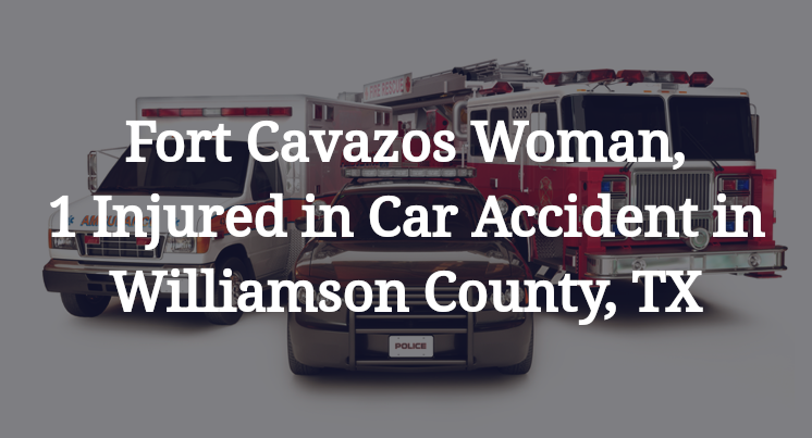 Fort Cavazos Woman, 1 Injured in Car Accident in Williamson County, TX